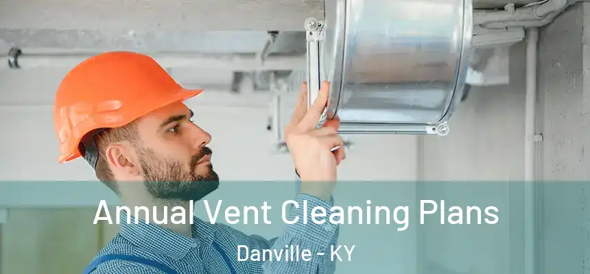  Annual Vent Cleaning Plans Danville - KY