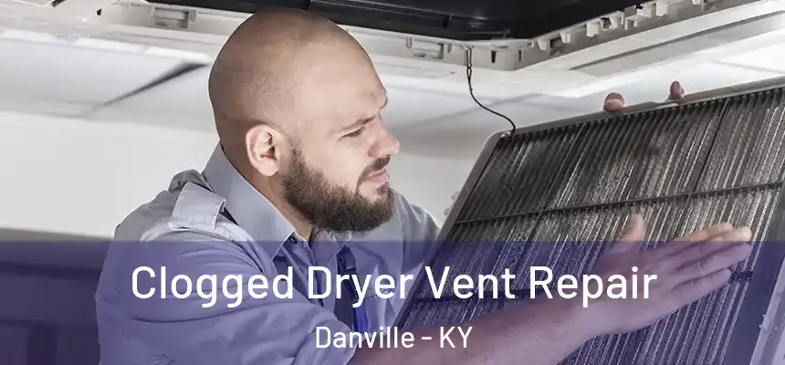  Clogged Dryer Vent Repair Danville - KY