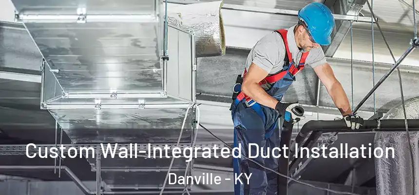  Custom Wall-Integrated Duct Installation Danville - KY