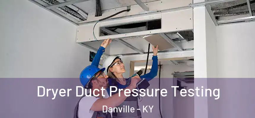  Dryer Duct Pressure Testing Danville - KY