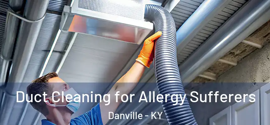  Duct Cleaning for Allergy Sufferers Danville - KY