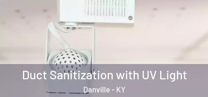  Duct Sanitization with UV Light Danville - KY
