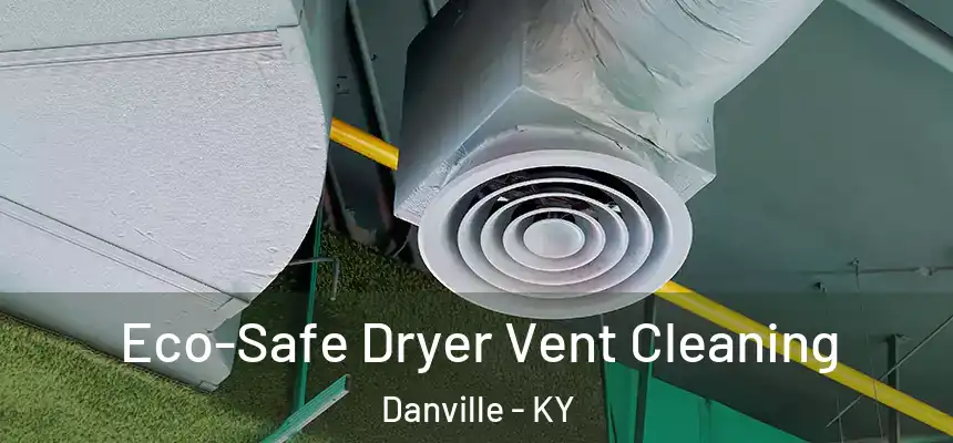  Eco-Safe Dryer Vent Cleaning Danville - KY